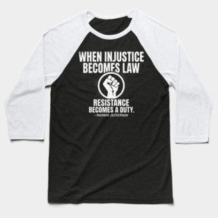 When Injustice Becomes Law Resistance Becomes Duty. Baseball T-Shirt