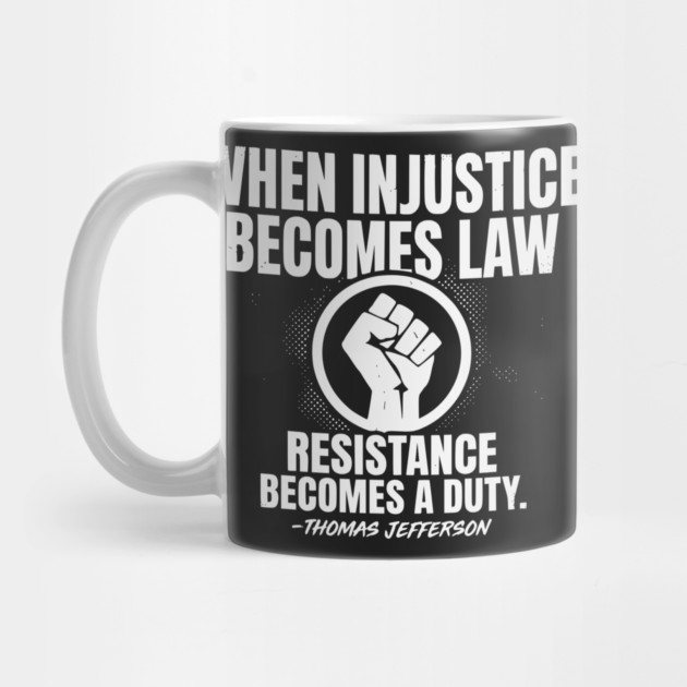 When Injustice Becomes Law Resistance Becomes Duty. by UrbanLifeApparel