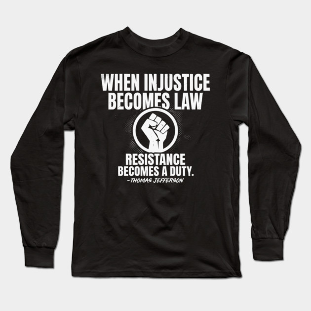 When Injustice Becomes Law Resistance Becomes Duty. Long Sleeve T-Shirt by UrbanLifeApparel