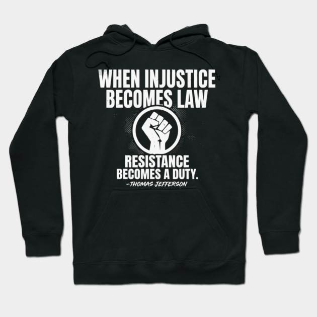 When Injustice Becomes Law Resistance Becomes Duty. Hoodie by UrbanLifeApparel