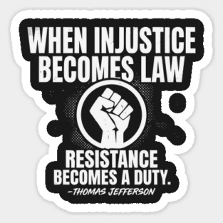 When Injustice Becomes Law Resistance Becomes Duty. Sticker