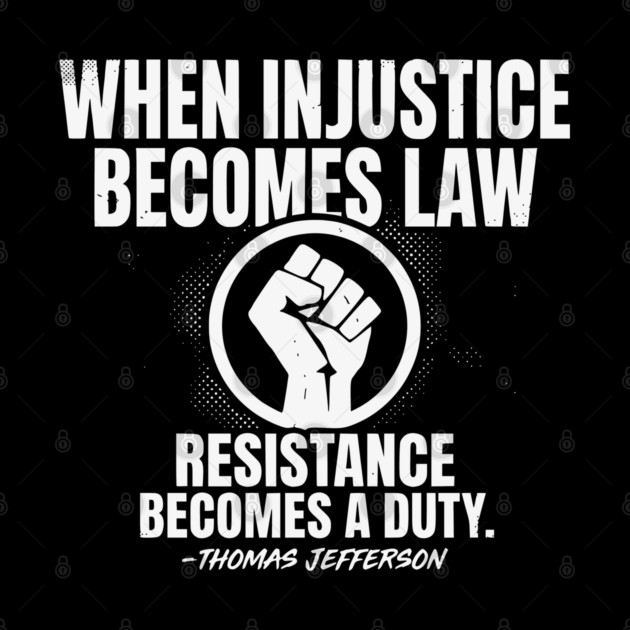 When Injustice Becomes Law Resistance Becomes Duty. by UrbanLifeApparel