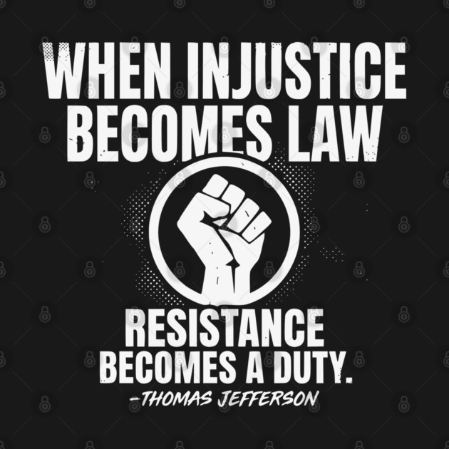 When Injustice Becomes Law Resistance Becomes Duty. by UrbanLifeApparel