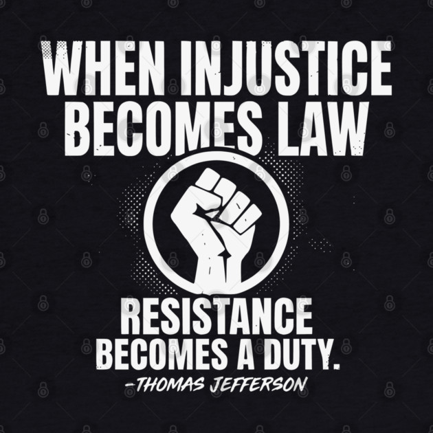When Injustice Becomes Law Resistance Becomes Duty. by UrbanLifeApparel