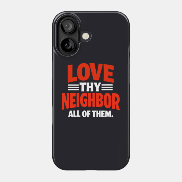 Love Thy Neighbor — All Of Them Phone Case by Charles's Store 8
