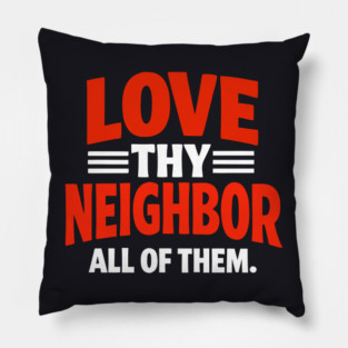 Love Thy Neighbor — All Of Them Pillow
