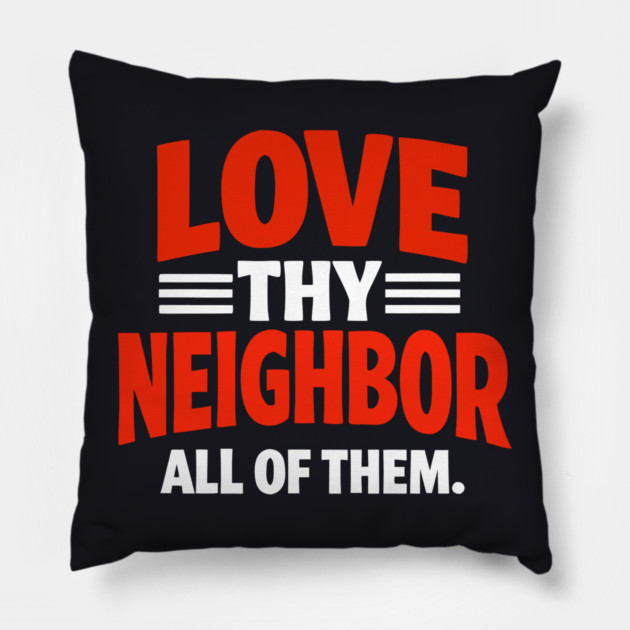 Love Thy Neighbor — All Of Them Pillow by Charles's Store 8