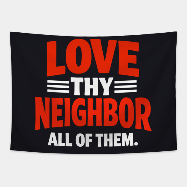 Love Thy Neighbor — All Of Them Tapestry by Charles's Store 8
