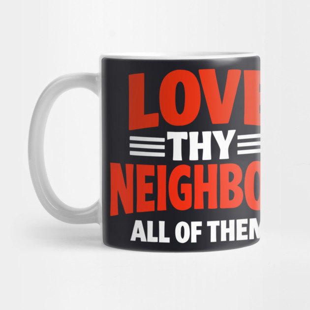 Love Thy Neighbor — All Of Them by Charles's Store 8