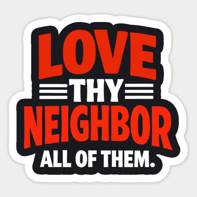 Love Thy Neighbor — All Of Them Sticker by Charles's Store 8