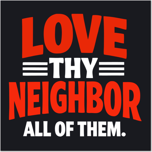 Love Thy Neighbor — All Of Them Wall Art by Charles's Store 8