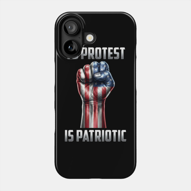 To Protest is Patriotic Phone Case by UrbanLifeApparel