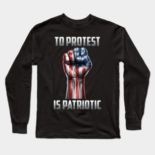 To Protest is Patriotic Long Sleeve T-Shirt