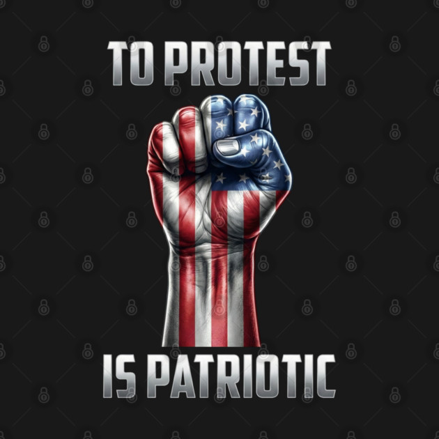To Protest is Patriotic by UrbanLifeApparel