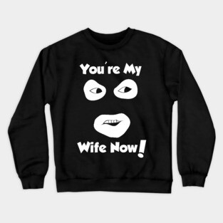 You're My Wife Now Crewneck Sweatshirt