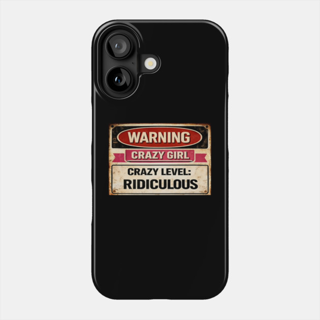 Warning Crazy Girl Level RIDICULOUS Phone Case by CrazyGirl