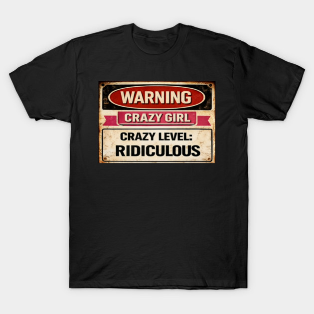 Warning Crazy Girl Level RIDICULOUS T-Shirt by CrazyGirl