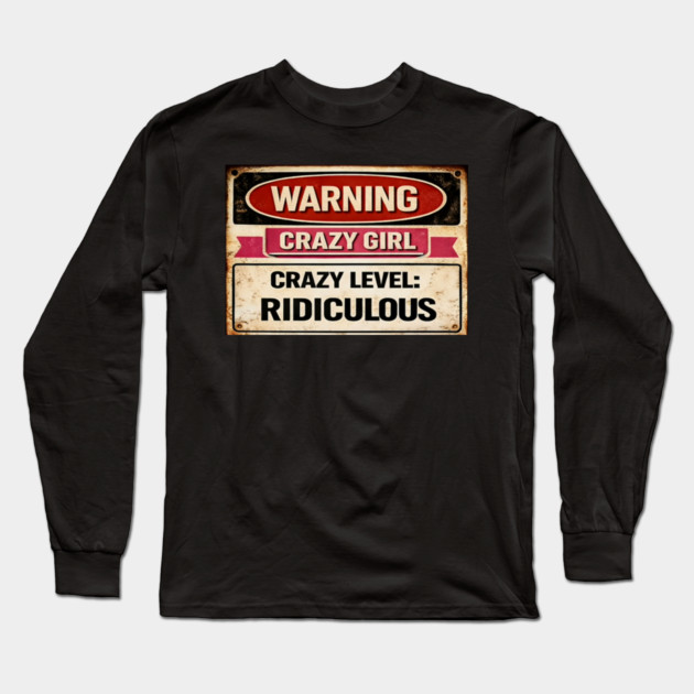 Warning Crazy Girl Level RIDICULOUS Long Sleeve T-Shirt by CrazyGirl