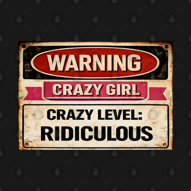 Warning Crazy Girl Level RIDICULOUS by CrazyGirl
