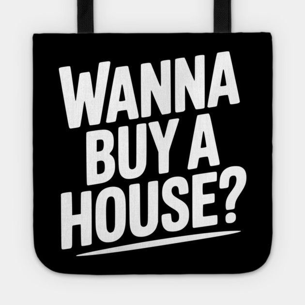 Wanna Buy a House? Tote by Frank Ring
