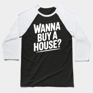 Wanna Buy a House? Baseball T-Shirt