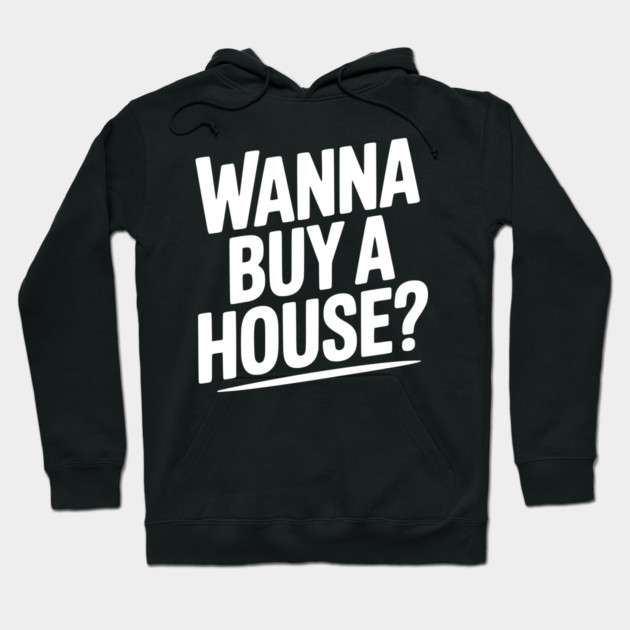 Wanna Buy a House? Hoodie by Frank Ring