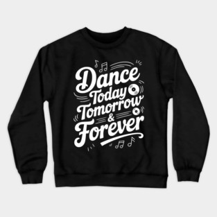 Dance Today Tomorrow & Forever Crewneck Sweatshirt