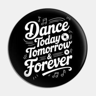 Dance Today Tomorrow & Forever Pin