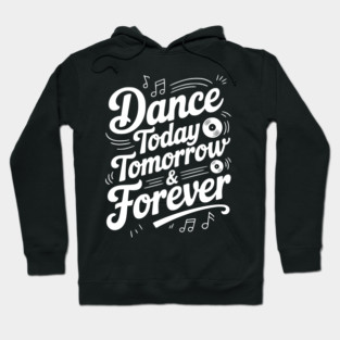Dance Today Tomorrow & Forever Hoodie