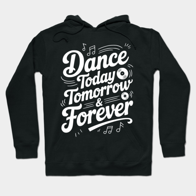 Dance Today Tomorrow & Forever Hoodie by Frank Ring