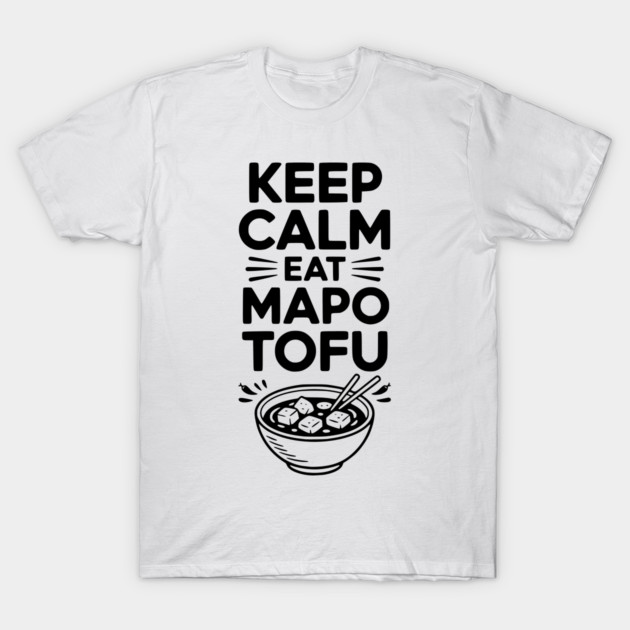 Keep Calm Eat Mapo Tofu T-Shirt by Frank Ring
