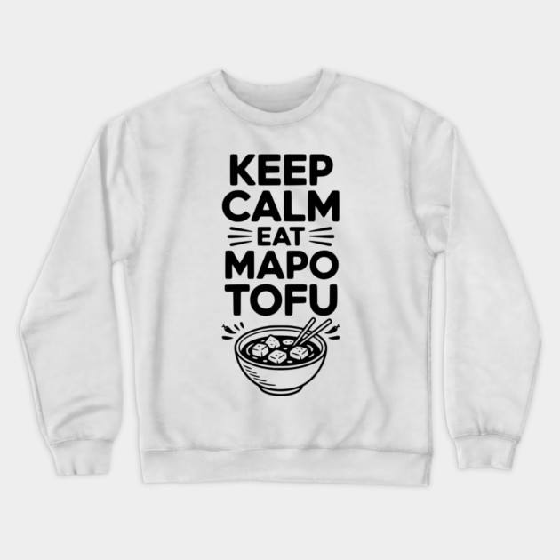 Keep Calm Eat Mapo Tofu Crewneck Sweatshirt by Frank Ring