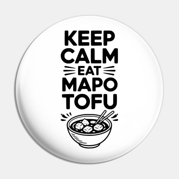 Keep Calm Eat Mapo Tofu Pin by Frank Ring