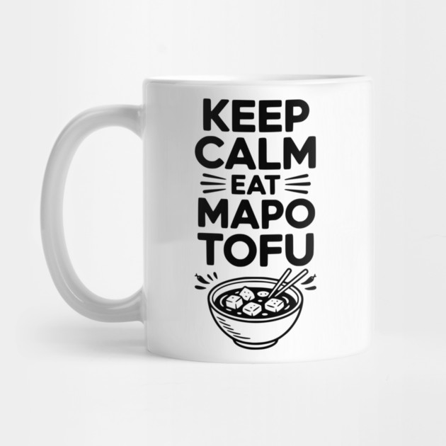 Keep Calm Eat Mapo Tofu by Frank Ring