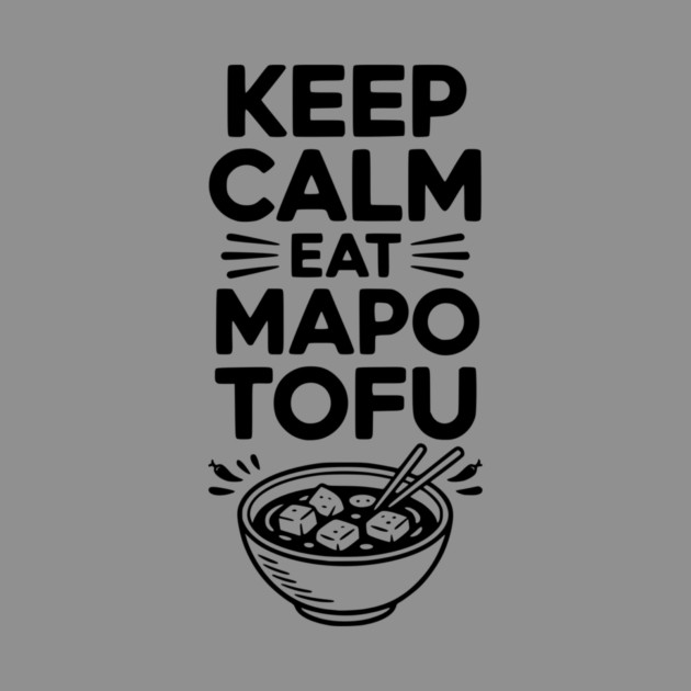 Keep Calm Eat Mapo Tofu by Frank Ring