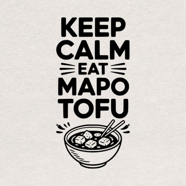 Keep Calm Eat Mapo Tofu by Frank Ring