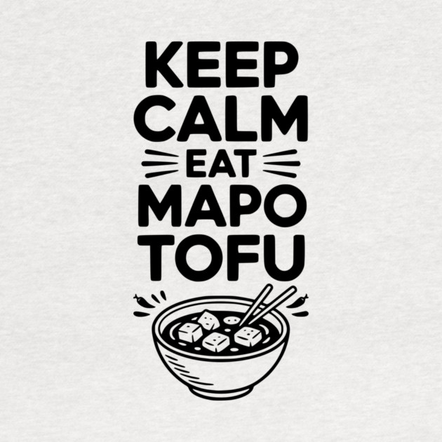 Keep Calm Eat Mapo Tofu by Frank Ring