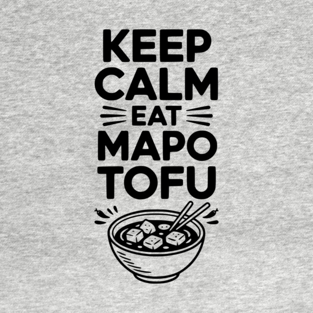 Keep Calm Eat Mapo Tofu by Frank Ring