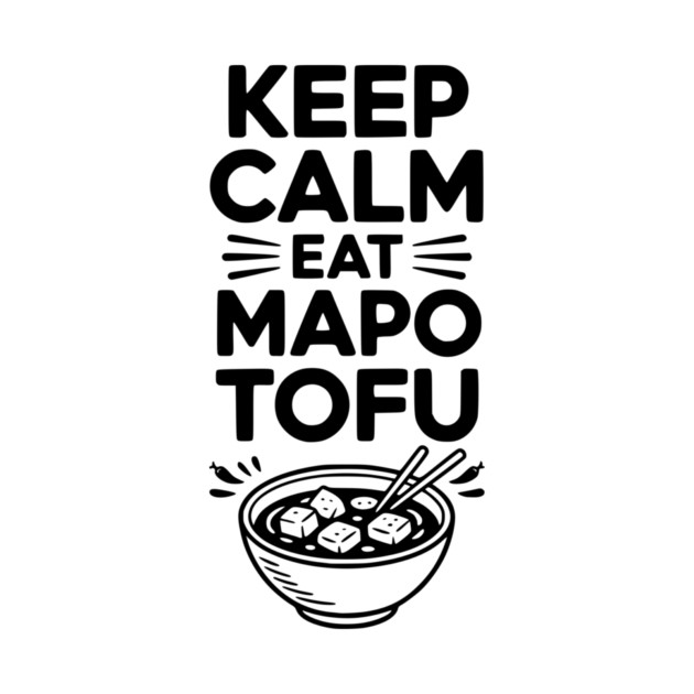 Keep Calm Eat Mapo Tofu by Frank Ring