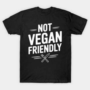 Not Vegan Friendly T-Shirt