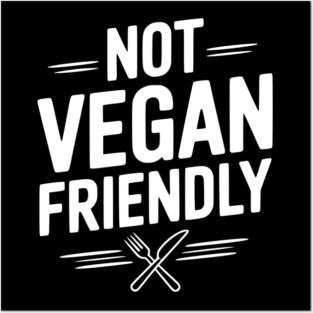 Not Vegan Friendly Posters and Art