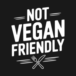 Not Vegan Friendly T-Shirt