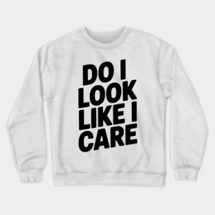 Do I Look Like I Care Crewneck Sweatshirt