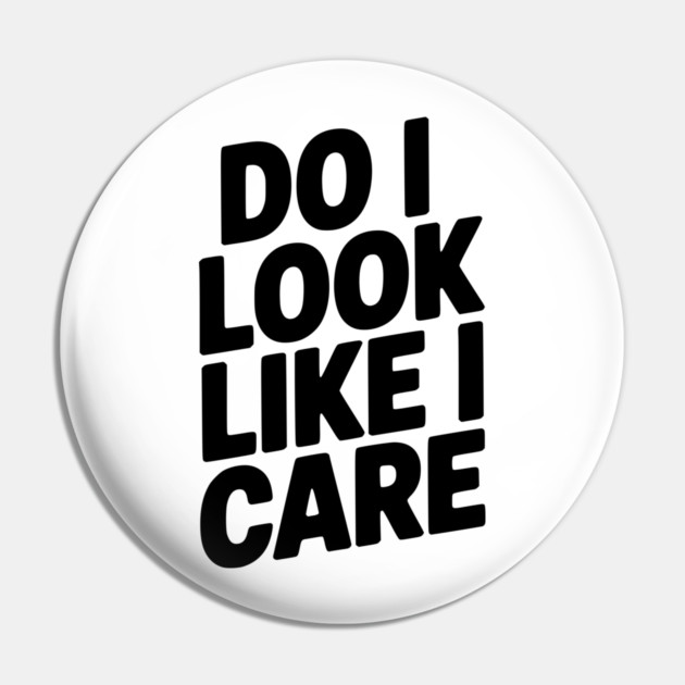 Do I Look Like I Care Pin by Frank Ring
