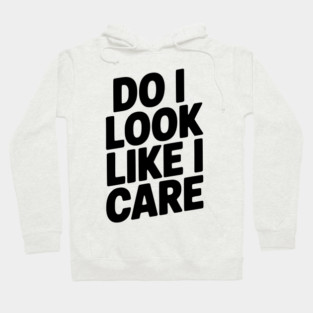 Do I Look Like I Care Hoodie