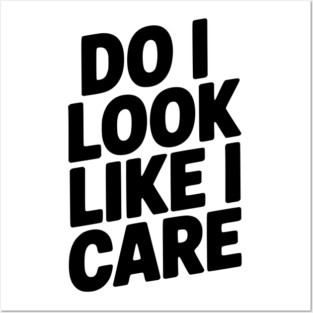 Do I Look Like I Care Posters and Art