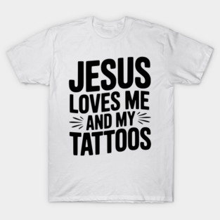 Jesus Loves Me and My Tattoos T-Shirt