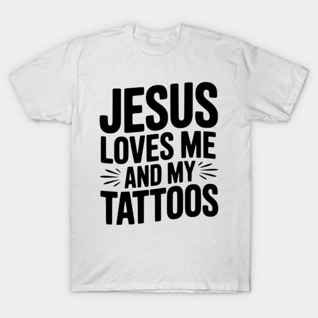 Jesus Loves Me and My Tattoos T-Shirt by Frank Ring