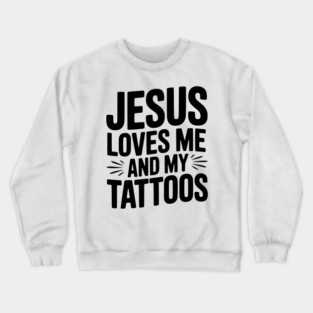 Jesus Loves Me and My Tattoos Crewneck Sweatshirt