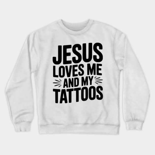 Jesus Loves Me and My Tattoos Crewneck Sweatshirt by Frank Ring